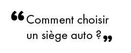 Commet choisir le siège auto parfait pour votre bébé ?